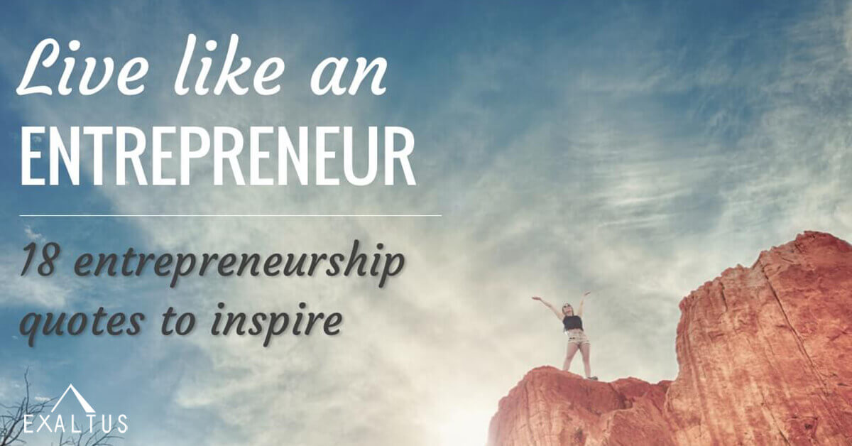 Live Like an Entrepreneur - 18 Quotes to Inspire - Exaltus